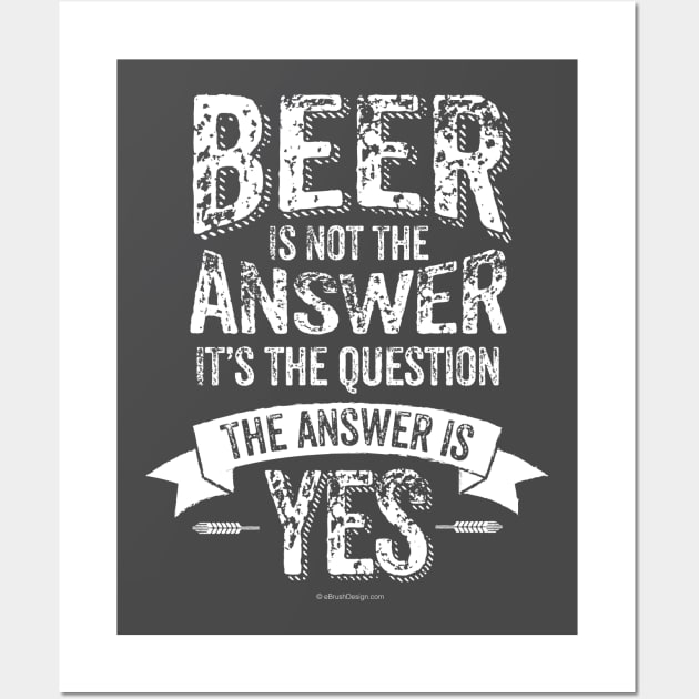 Beer Is Not The Answer Wall Art by eBrushDesign